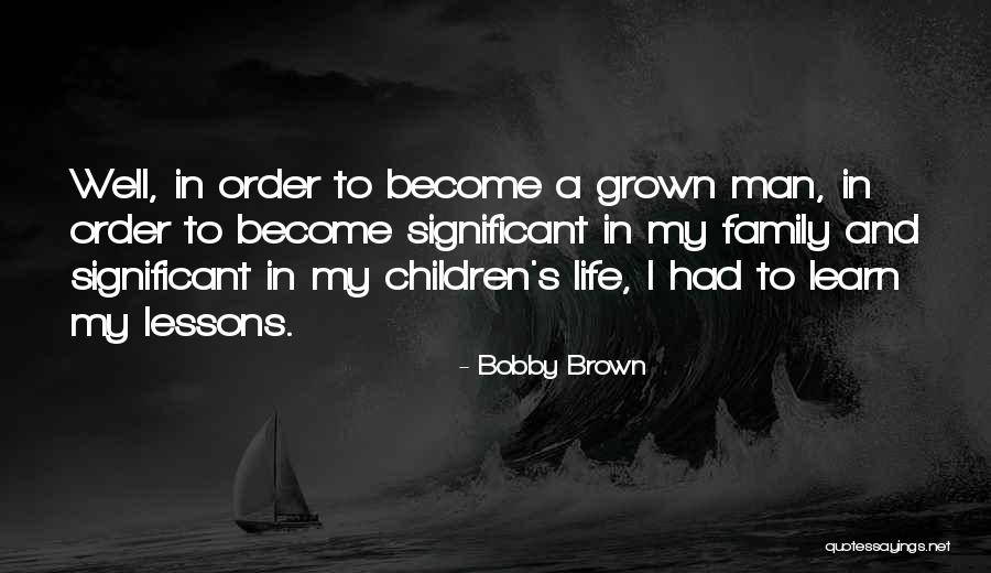 A Man's Family Quotes By Bobby Brown A Man's Family Quotes By Bobby Brown