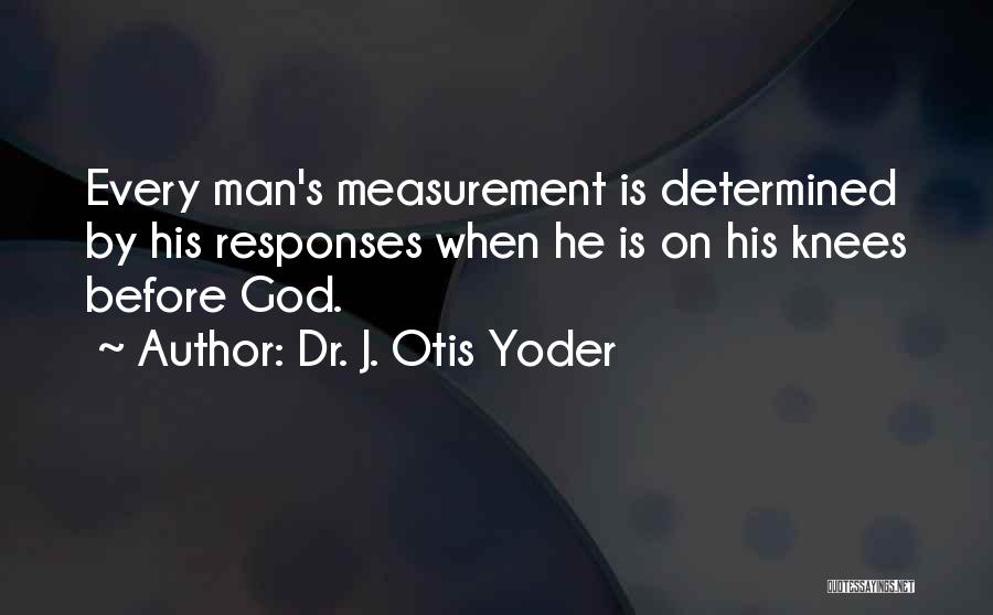 A Man's Measure Quotes By Dr. J. Otis Yoder
