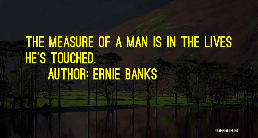 A Man's Measure Quotes By Ernie Banks