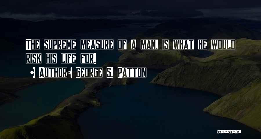 A Man's Measure Quotes By George S. Patton