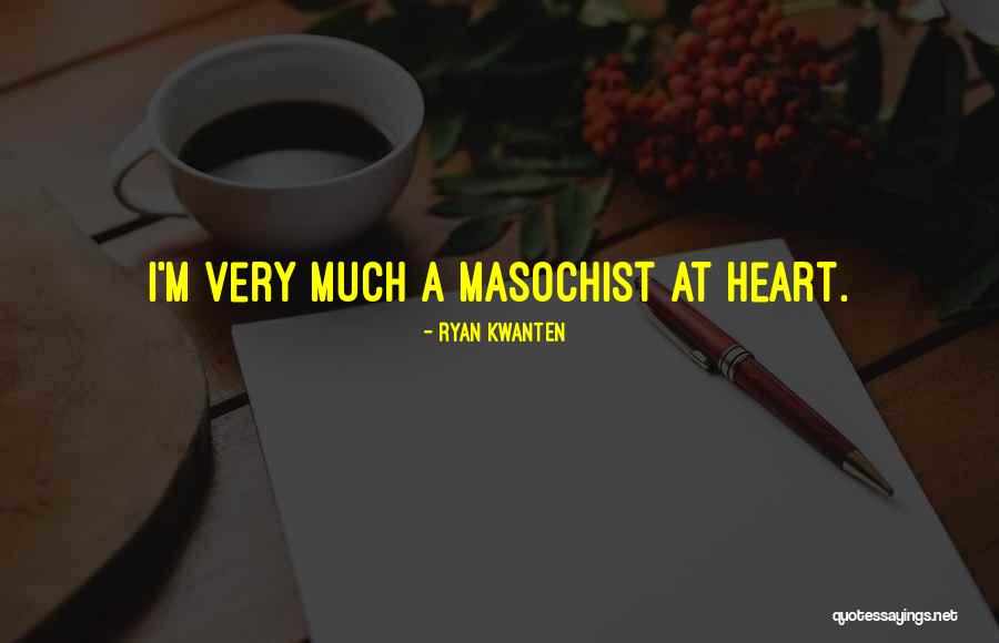 A Masochist Quotes By Ryan Kwanten A Masochist Quotes By Ryan Kwanten