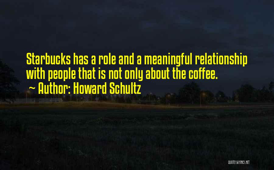 A Meaningful Relationship Quotes By Howard Schultz