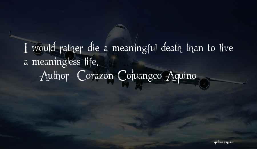 A Meaningless Life Quotes By Corazon Cojuangco Aquino