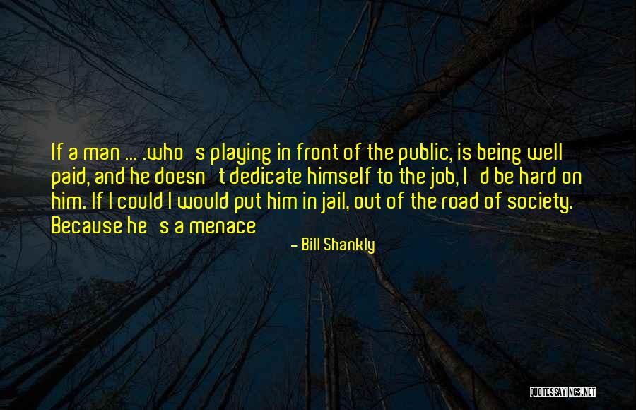 A Menace To Society Quotes By Bill Shankly A Menace To Society Quotes By Bill Shankly