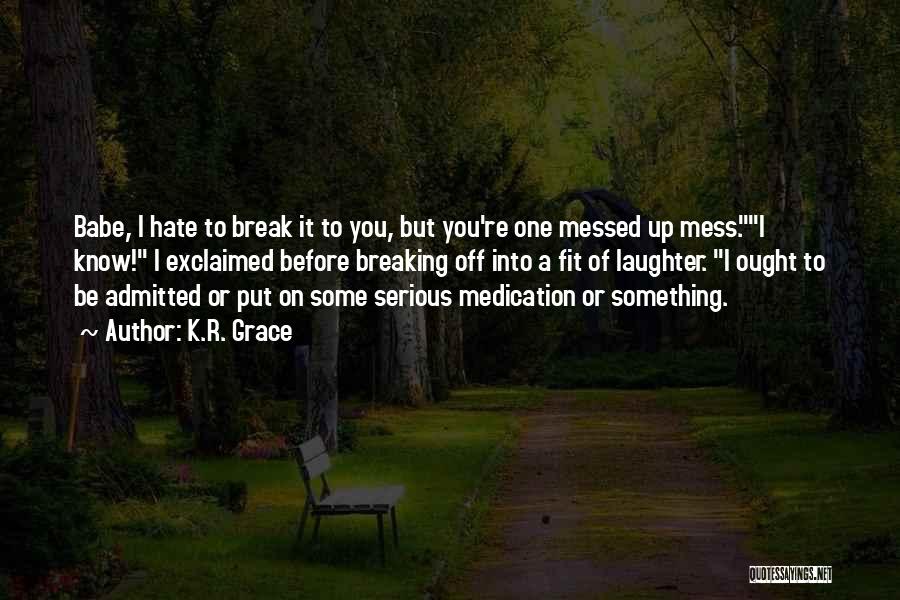 A Mess Quotes By K.R. Grace
