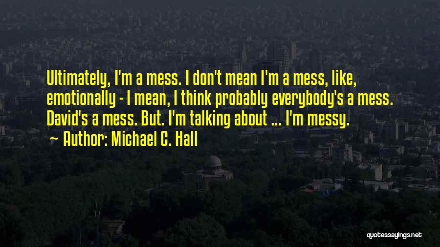 A Mess Quotes By Michael C. Hall