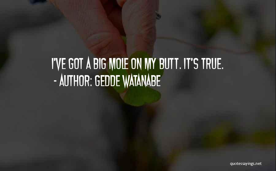 A Mole Quotes By Gedde Watanabe