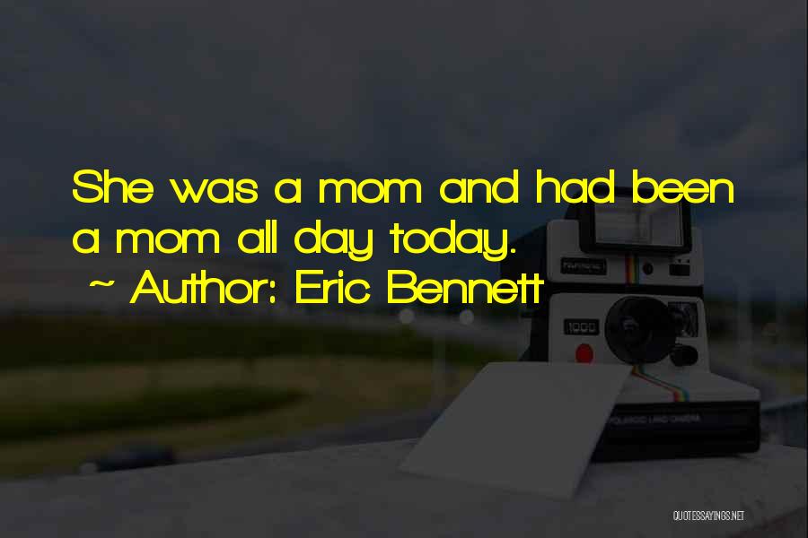 A Mom Quotes By Eric Bennett