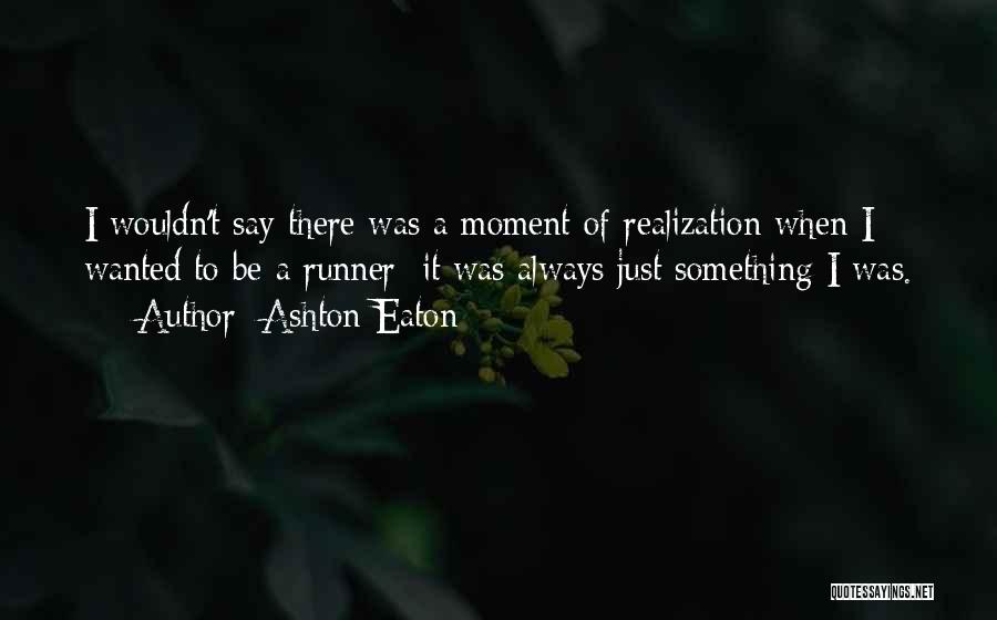 A Moment Of Realization Quotes By Ashton Eaton