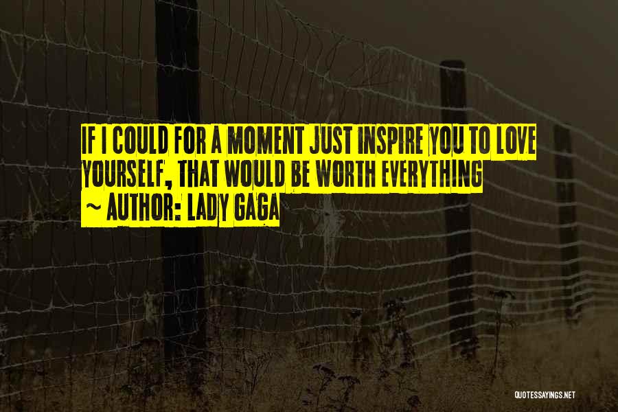 A Moment Worth Quotes By Lady Gaga