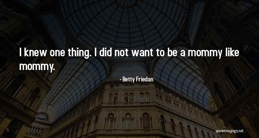 A Mommy To Be Quotes By Betty Friedan A Mommy To Be Quotes By Betty Friedan