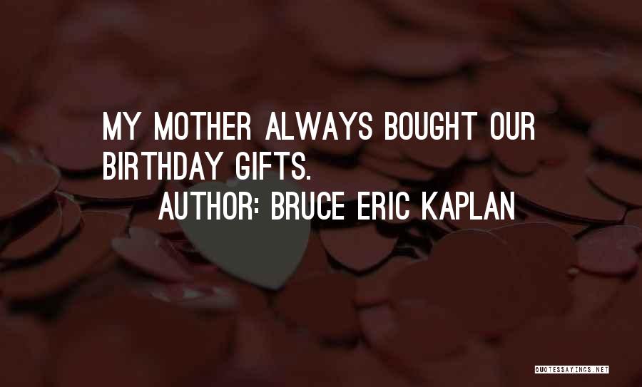 A Mother On Her Birthday Quotes By Bruce Eric Kaplan