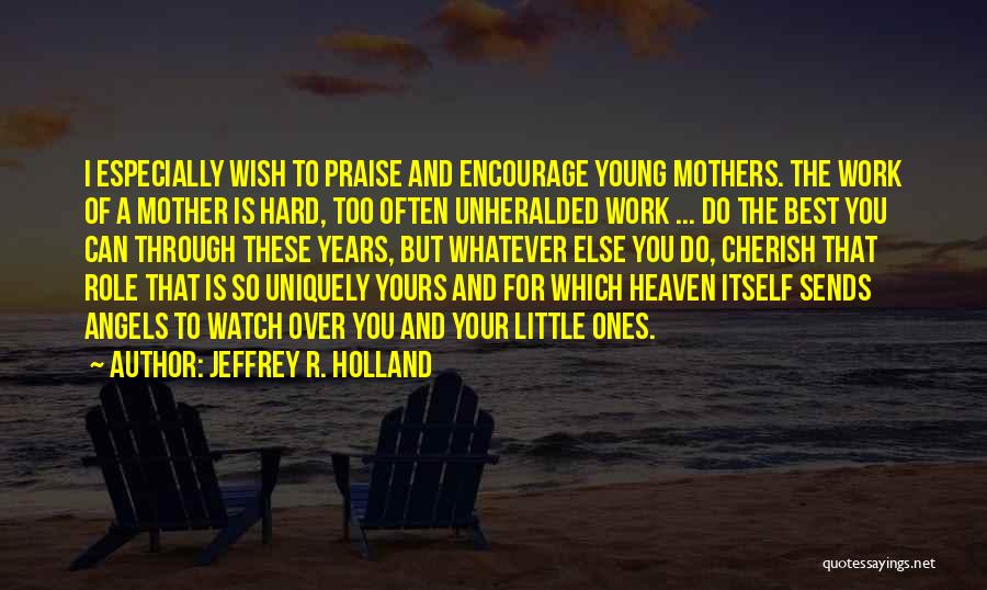 A Mother Who Is Heaven Quotes By Jeffrey R. Holland