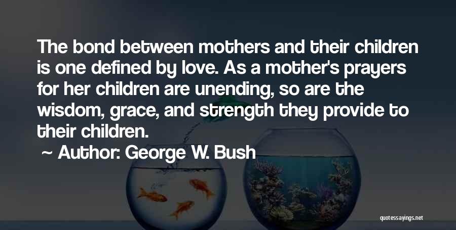 A Mother's Love And Strength Quotes By George W. Bush