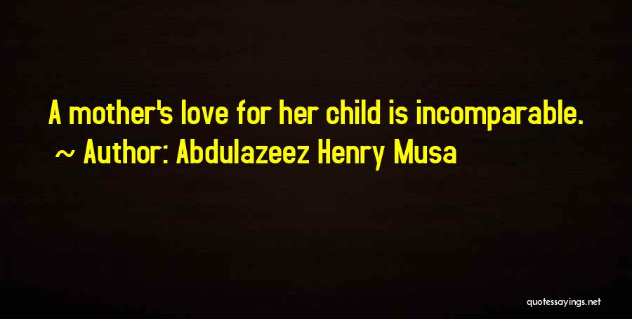 A Mother's Love For Their Child Quotes By Abdulazeez Henry Musa