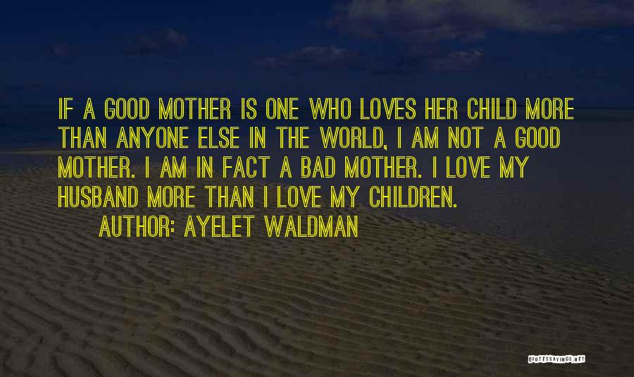 A Mother's Love For Their Child Quotes By Ayelet Waldman