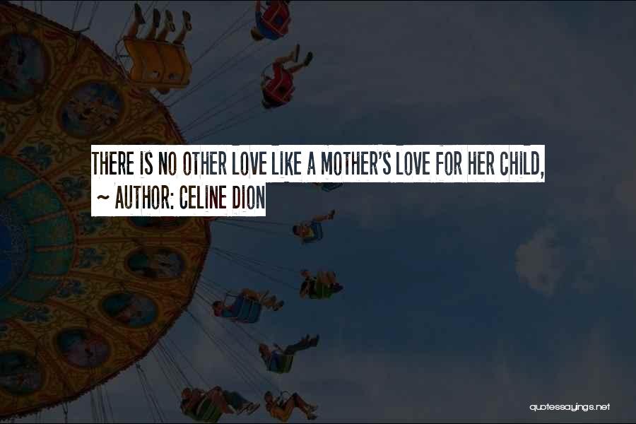 A Mother's Love For Their Child Quotes By Celine Dion