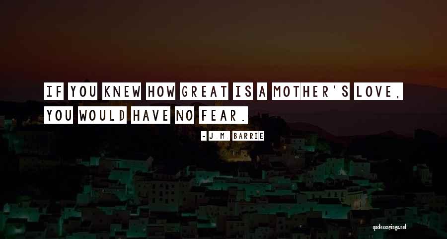 A Mother's Love Quotes By J.M. Barrie A Mother's Love Quotes By J.M. Barrie