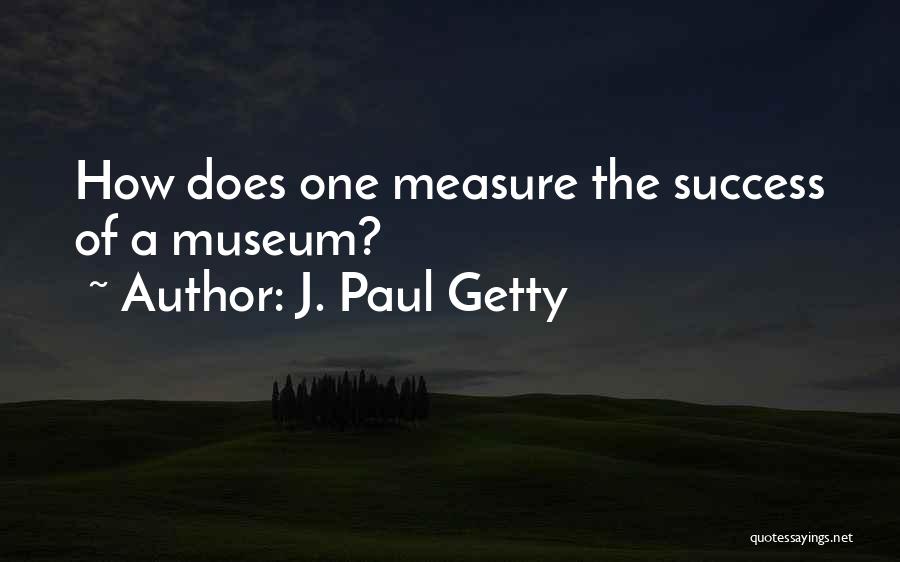 A Museum Quotes By J. Paul Getty