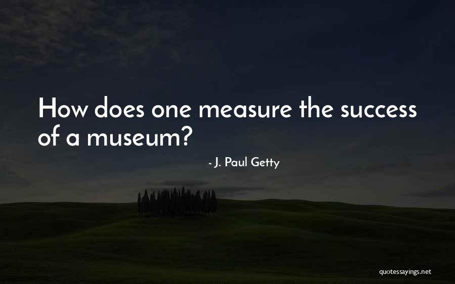 A Museum Quotes By J. Paul Getty