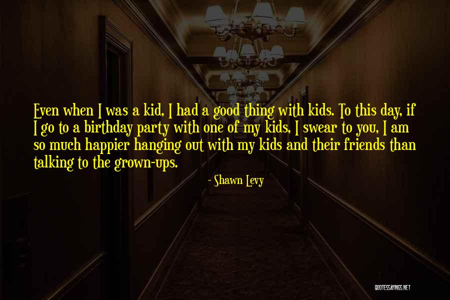 A Party With Friends Quotes By Shawn Levy A Party With Friends Quotes By Shawn Levy