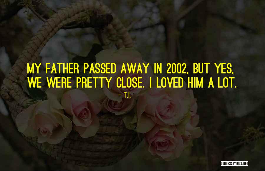 A Passed Away Father Quotes By T.I.