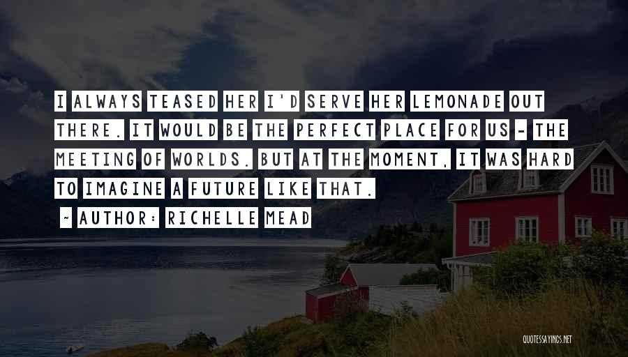 A Perfect Place Quotes By Richelle Mead