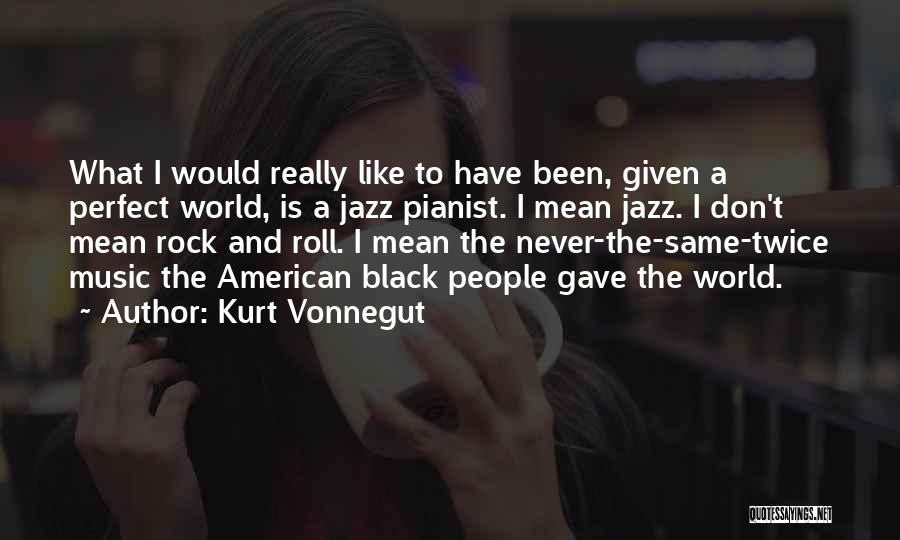 A Perfect World Quotes By Kurt Vonnegut
