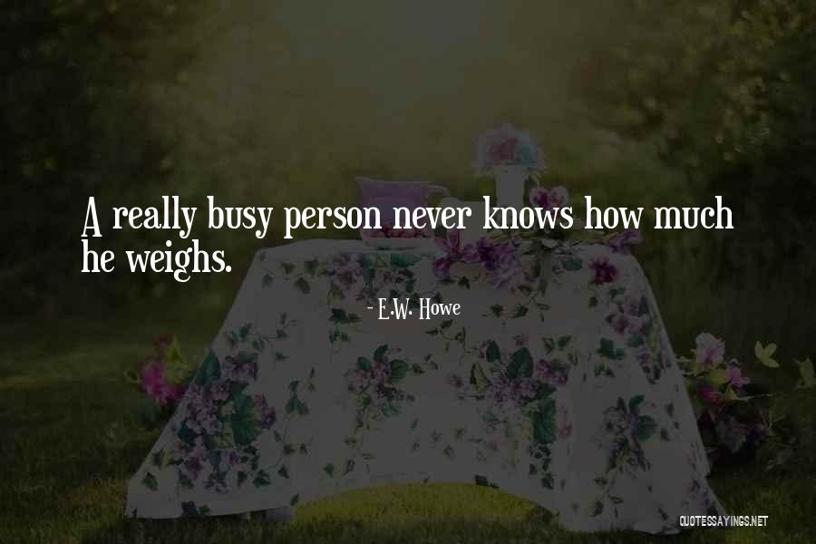A Person Is Never Too Busy Quotes By E.W. Howe