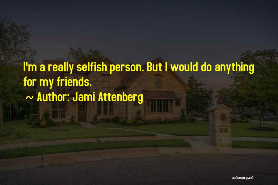 A Person Who Is Selfish Quotes By Jami Attenberg