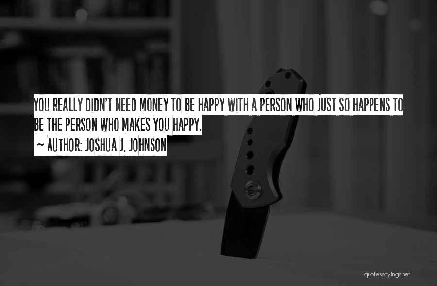 A Person Who Makes You Happy Quotes By Joshua J. Johnson