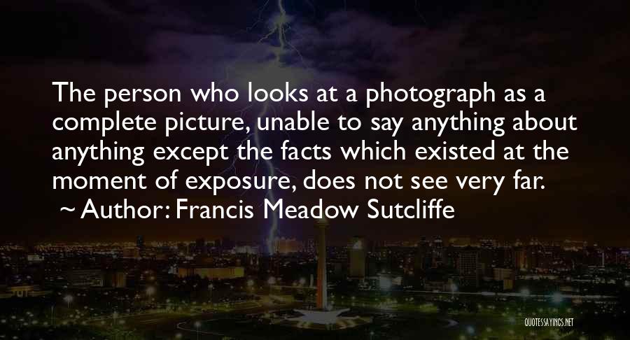 A Photograph Quotes By Francis Meadow Sutcliffe