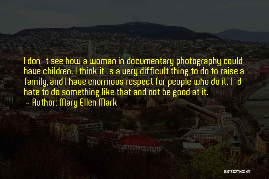 A Photography Quotes By Mary Ellen Mark