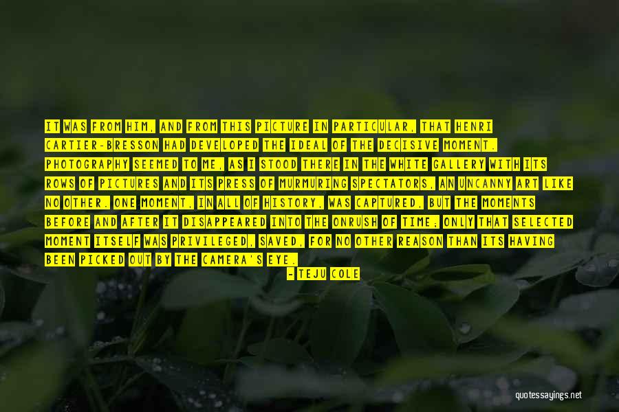 A Picture Is A Moment In Time Quotes By Teju Cole A Picture Is A Moment In Time Quotes By Teju Cole