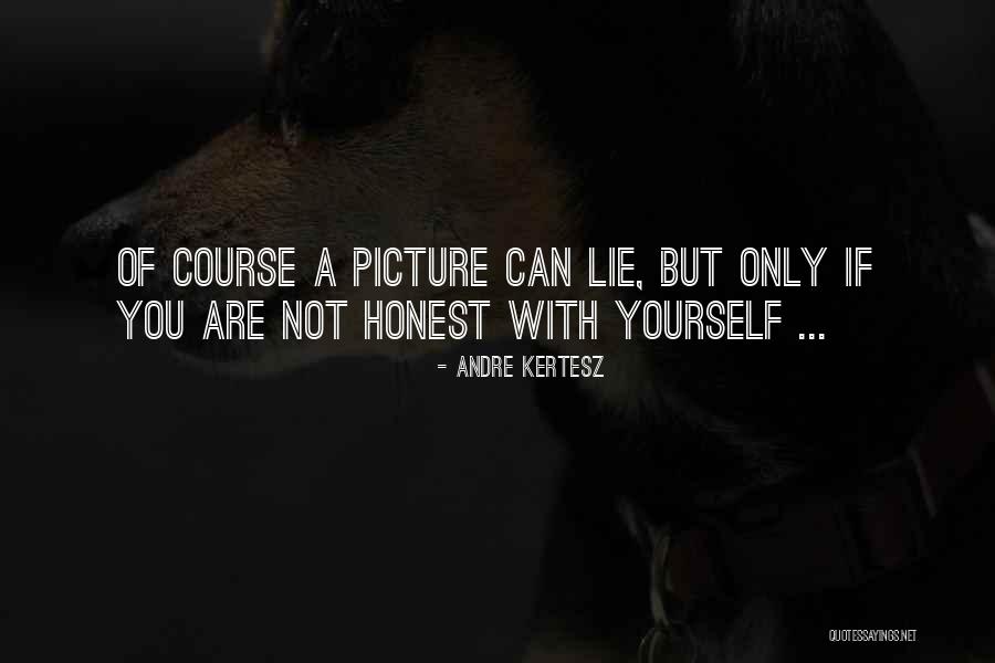 A Picture Of Yourself Quotes By Andre Kertesz A Picture Of Yourself Quotes By Andre Kertesz