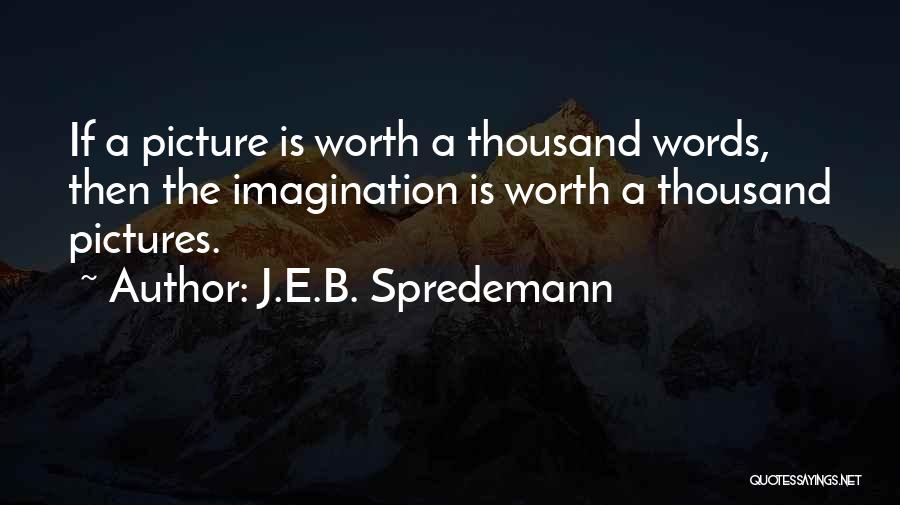 A Picture Worth A Thousand Words Quotes By J.E.B. Spredemann