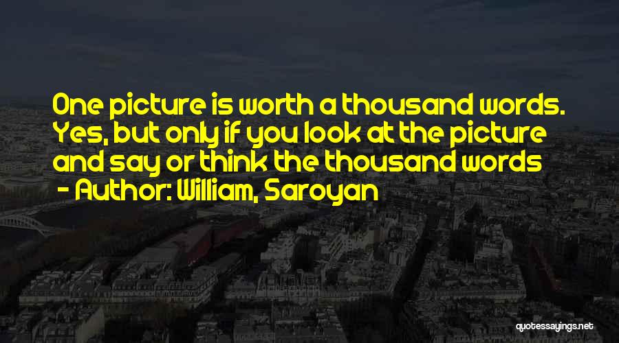 A Picture Worth A Thousand Words Quotes By William, Saroyan