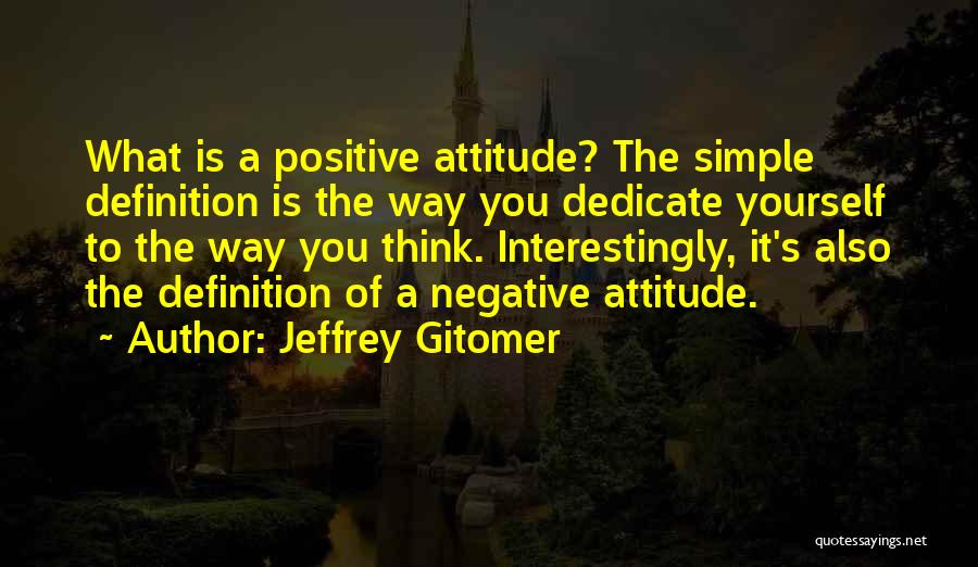 A Positive Attitude Quotes By Jeffrey Gitomer