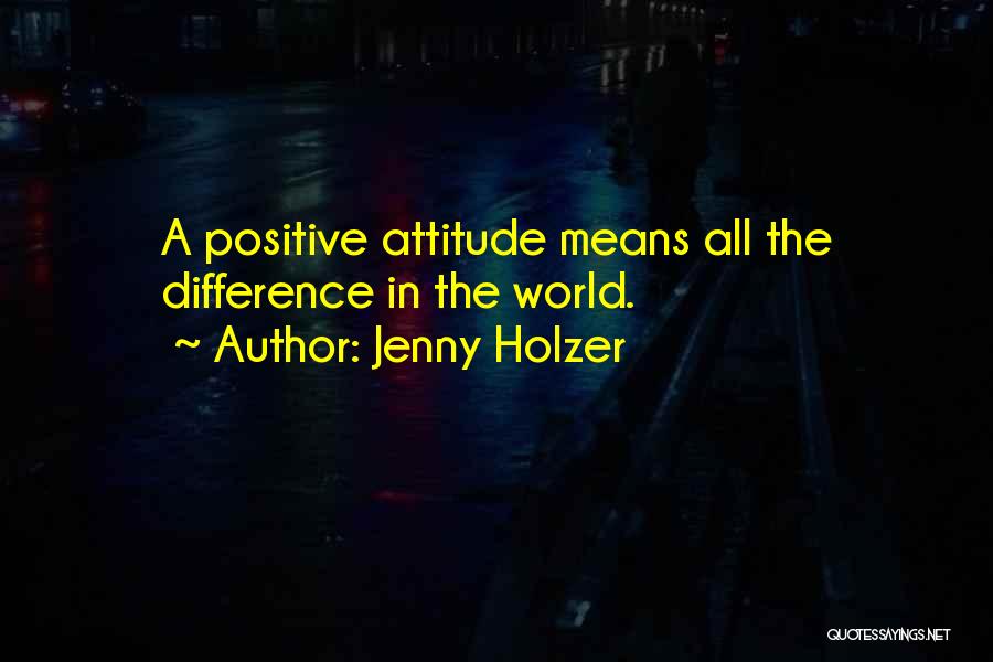 A Positive Attitude Quotes By Jenny Holzer