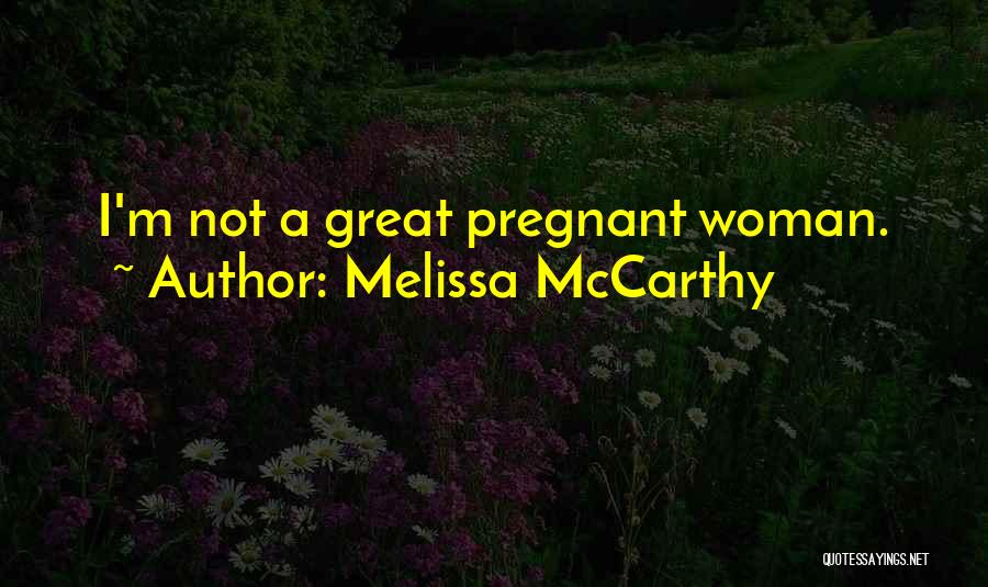 A Pregnant Woman Quotes By Melissa McCarthy