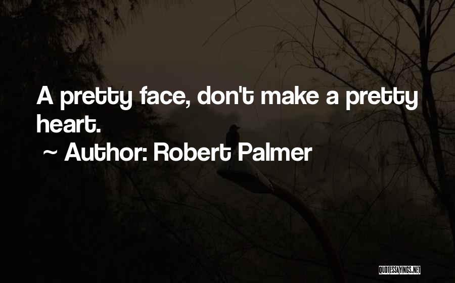 A Pretty Heart Quotes By Robert Palmer