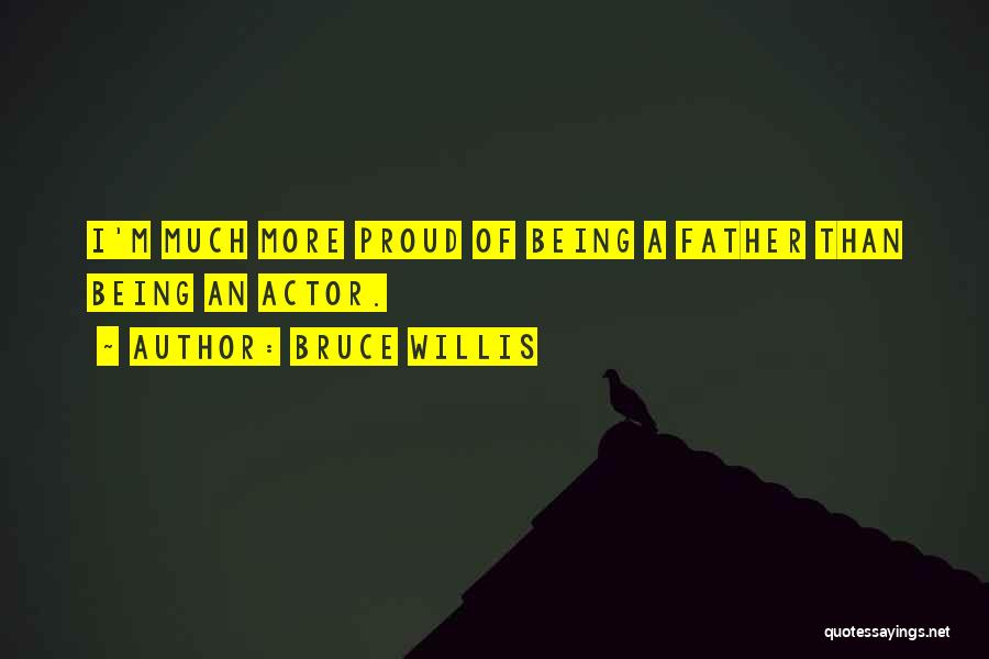 A Proud Father Quotes By Bruce Willis