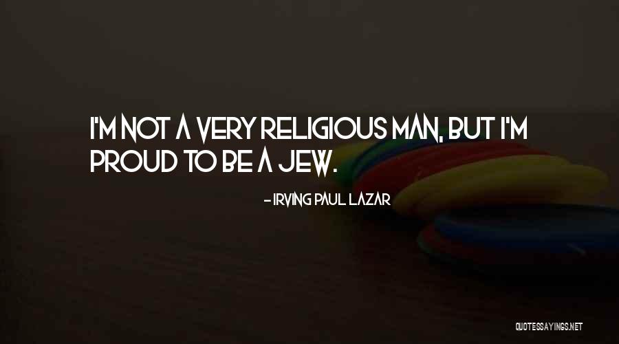 A Proud Man Quotes By Irving Paul Lazar A Proud Man Quotes By Irving Paul Lazar