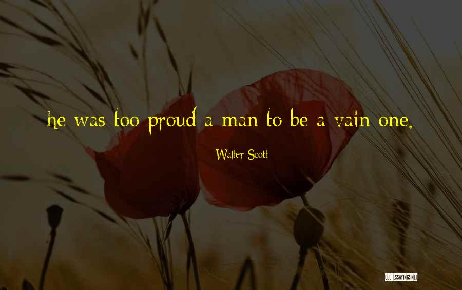 A Proud Man Quotes By Walter Scott A Proud Man Quotes By Walter Scott