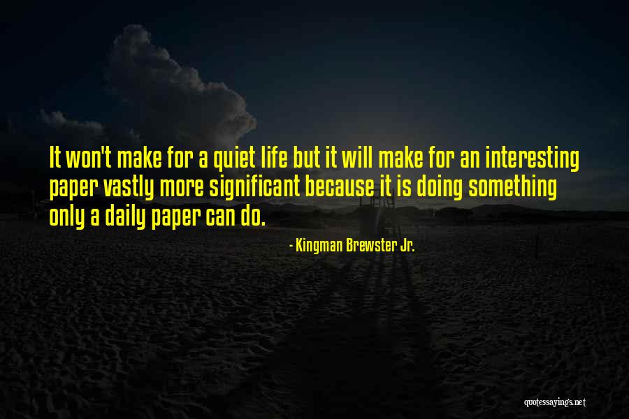 A Quiet Life Quotes By Kingman Brewster Jr. A Quiet Life Quotes By Kingman Brewster Jr.
