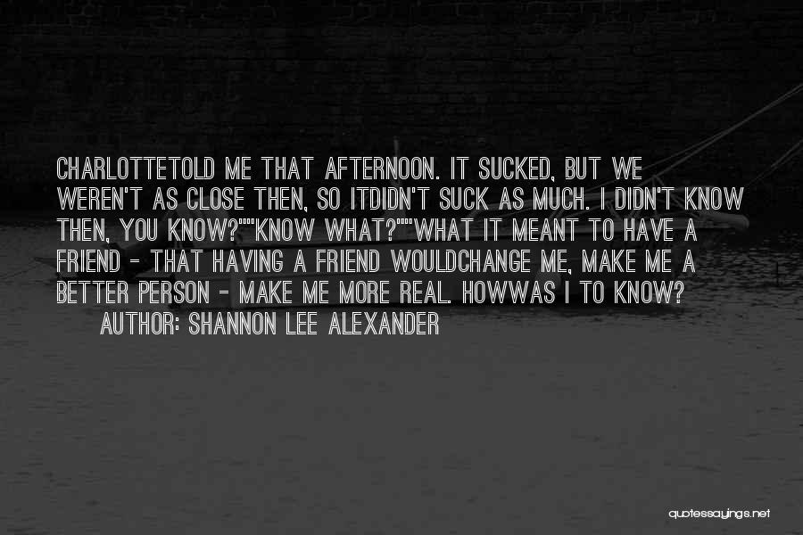 A Real Friend Quotes By Shannon Lee Alexander