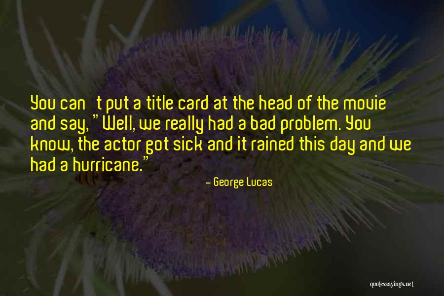 A Really Bad Day Quotes By George Lucas A Really Bad Day Quotes By George Lucas