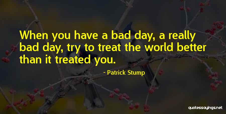 A Really Bad Day Quotes By Patrick Stump A Really Bad Day Quotes By Patrick Stump