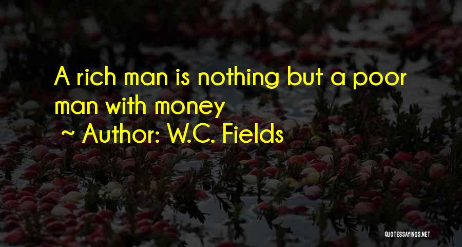 A Rich Man Is Quotes By W.C. Fields