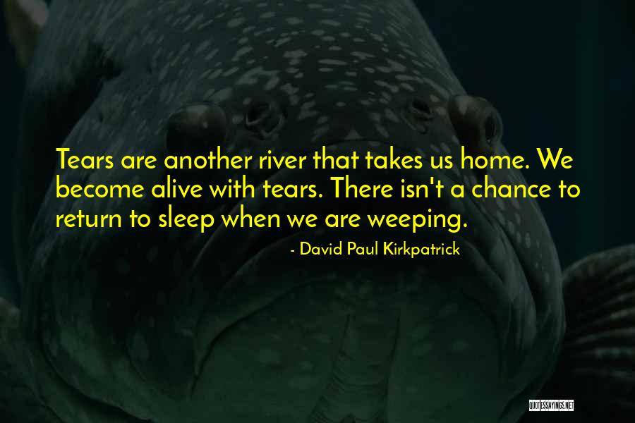 A River Of Life Quotes By David Paul Kirkpatrick A River Of Life Quotes By David Paul Kirkpatrick